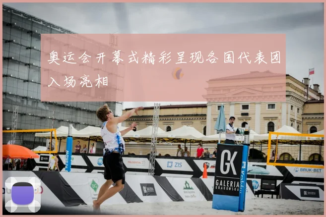 奥运会开幕式精彩呈现各国代表团入场亮相