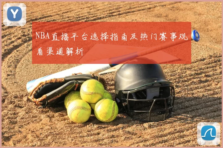 NBA直播平台选择指南及热门赛事观看渠道解析