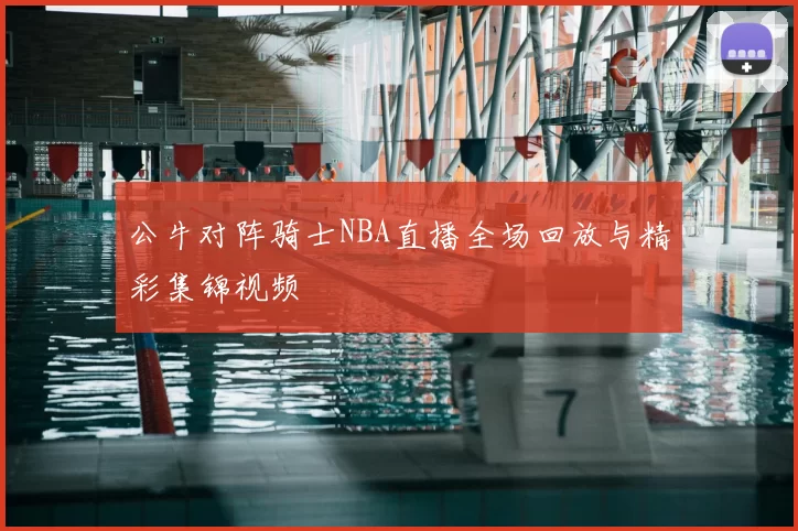 公牛对阵骑士NBA直播全场回放与精彩集锦视频